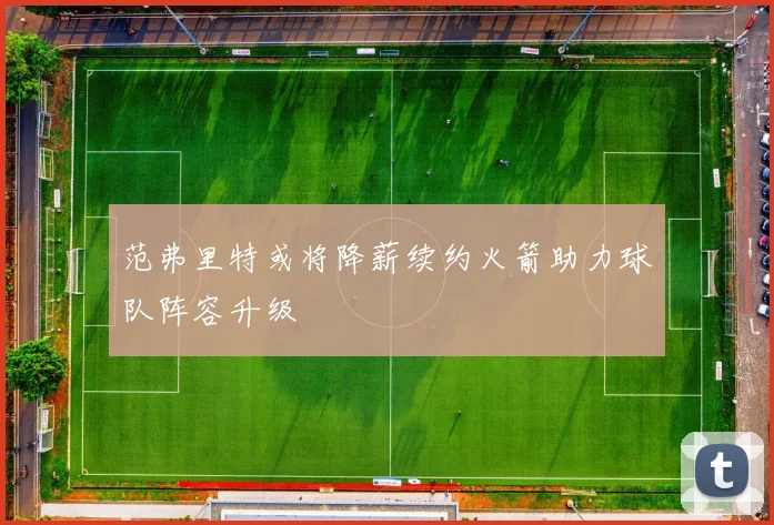 范弗里特或将降薪续约火箭助力球队阵容升级