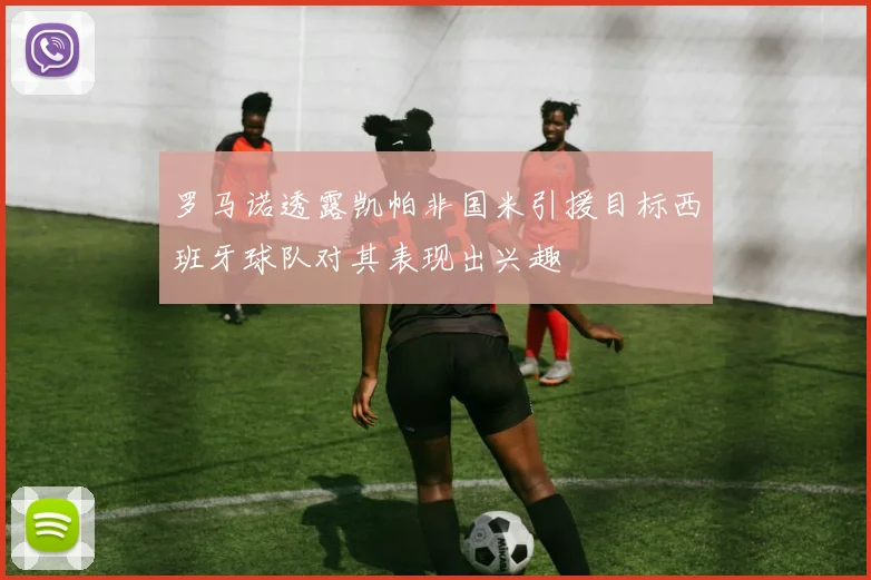 罗马诺透露凯帕非国米引援目标西班牙球队对其表现出兴趣